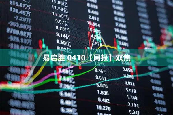易启胜 0410【周报】双焦