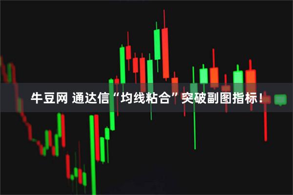 牛豆网 通达信“均线粘合”突破副图指标！