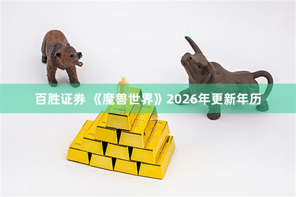 百胜证券 《魔兽世界》2026年更新年历