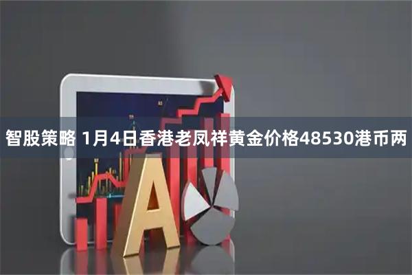 智股策略 1月4日香港老凤祥黄金价格48530港币两