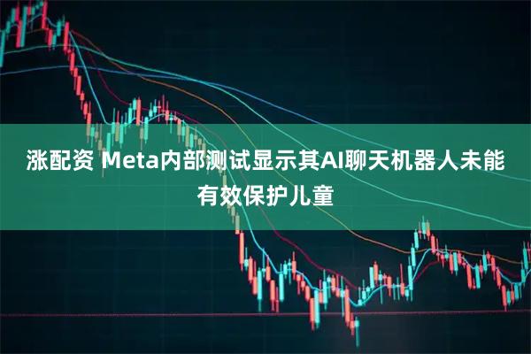 涨配资 Meta内部测试显示其AI聊天机器人未能有效保护儿童